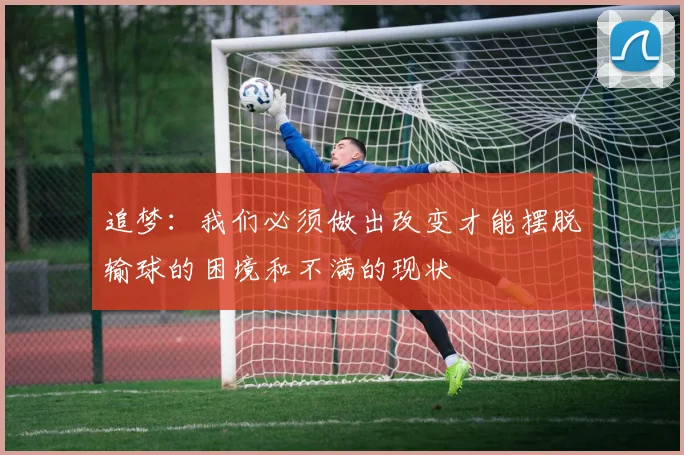 追梦：我们必须做出改变才能摆脱输球的困境和不满的现状