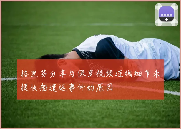 格里芬分享与保罗视频连线细节未提快船遣返事件的原因