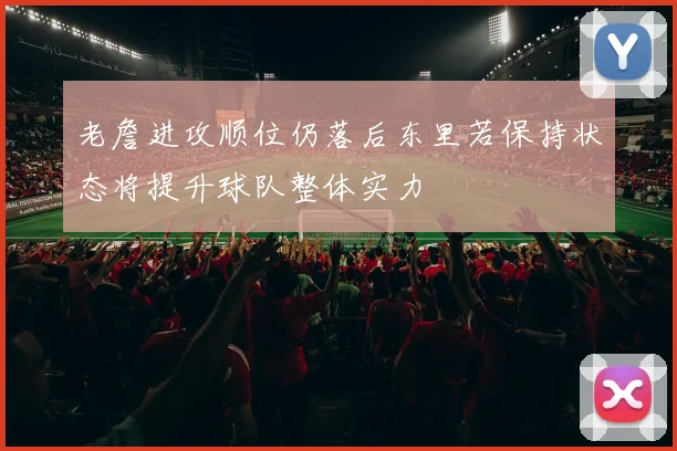 老詹进攻顺位仍落后东里若保持状态将提升球队整体实力