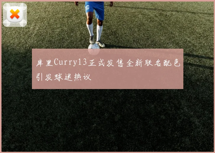 库里Curry13正式发售全新联名配色引发球迷热议