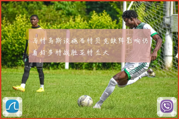 马特乌斯谈施洛特贝克缺阵影响仍看好多特战胜亚特兰大
