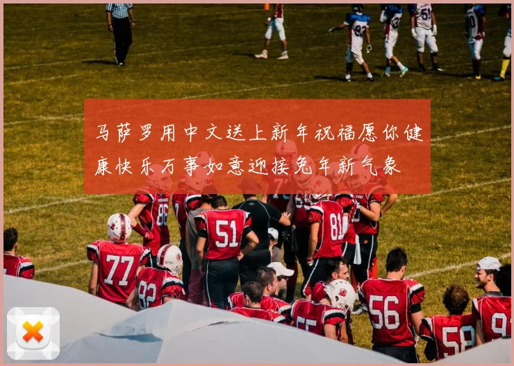 马萨罗用中文送上新年祝福愿你健康快乐万事如意迎接兔年新气象